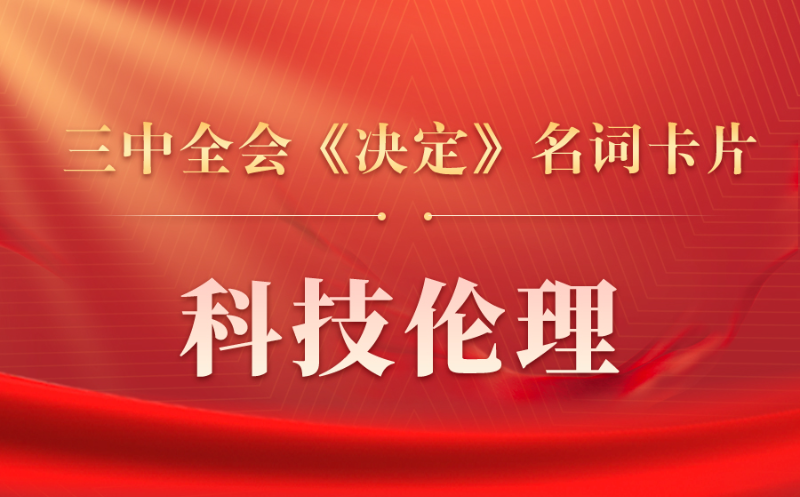 三中全会《决定》名词卡片天天学：科技伦理